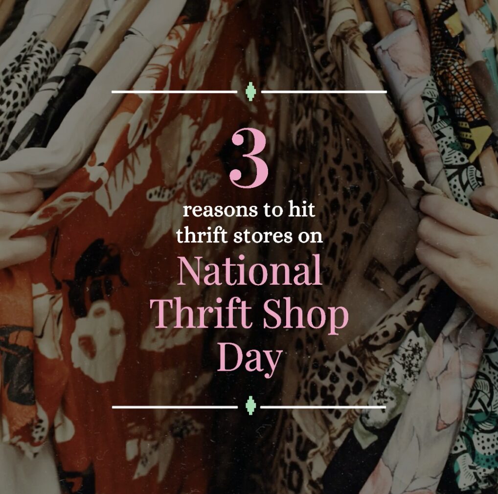 A person browsing through a rack of patterned clothes with text in the center that reads, "3 reasons to hit thrift stores on National Thrift Shop Day.